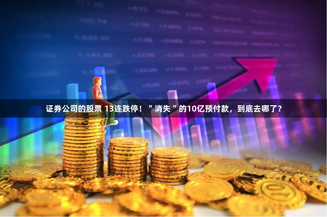 证券公司的股票 13连跌停！＂消失＂的10亿预付款，到底去哪了？
