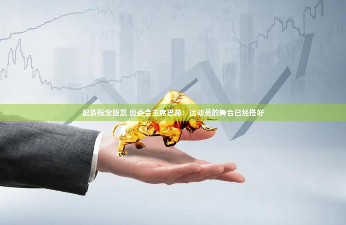 配资概念股票 奥委会主席巴赫：运动员的舞台已经搭好