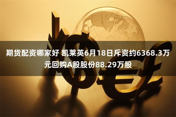 期货配资哪家好 凯莱英6月18日斥资约6368.3万元回购A股股份88.29万股