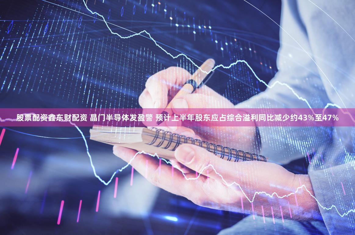 股票配资鑫东财配资 晶门半导体发盈警 预计上半年股东应占综合溢利同比减少约43%至47%