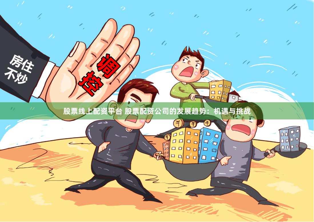 股票线上配资平台 股票配资公司的发展趋势：机遇与挑战