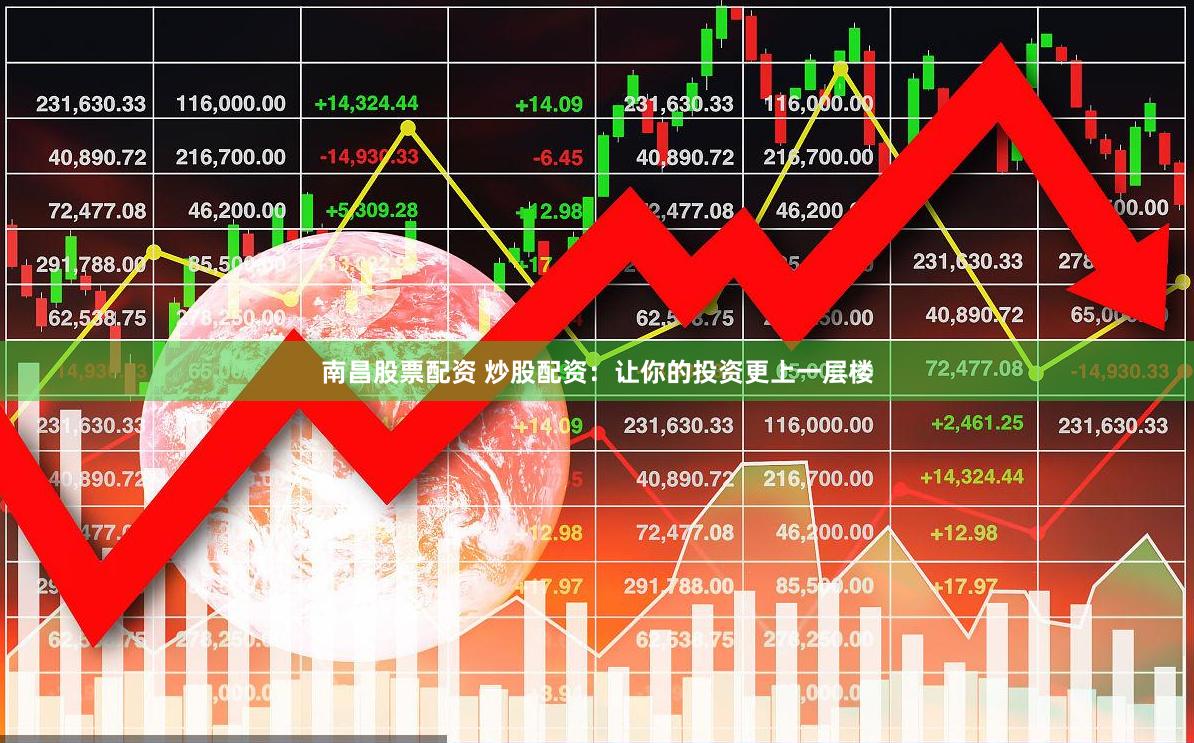 南昌股票配资 炒股配资：让你的投资更上一层楼