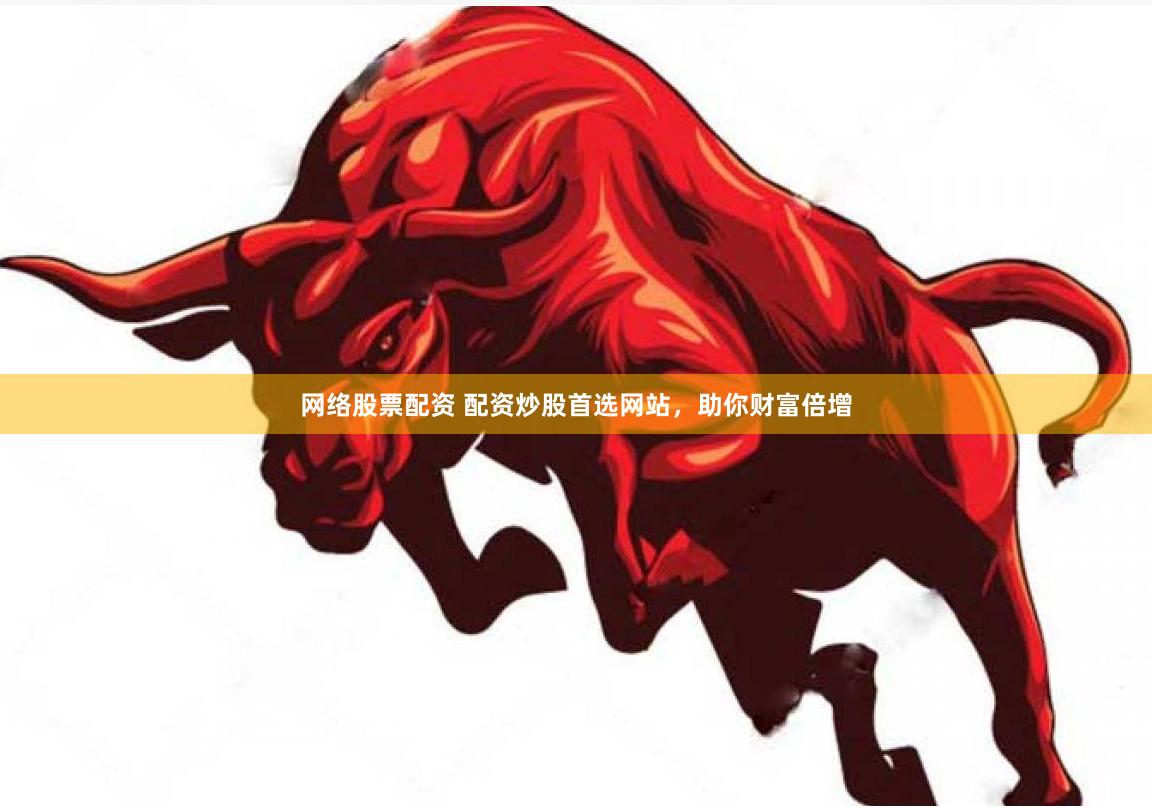 网络股票配资 配资炒股首选网站,助你财富倍增