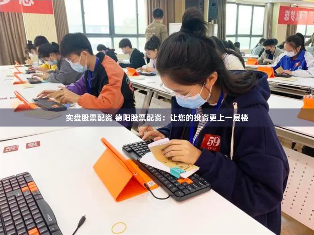 实盘股票配资 德阳股票配资:让您的投资更上一层楼