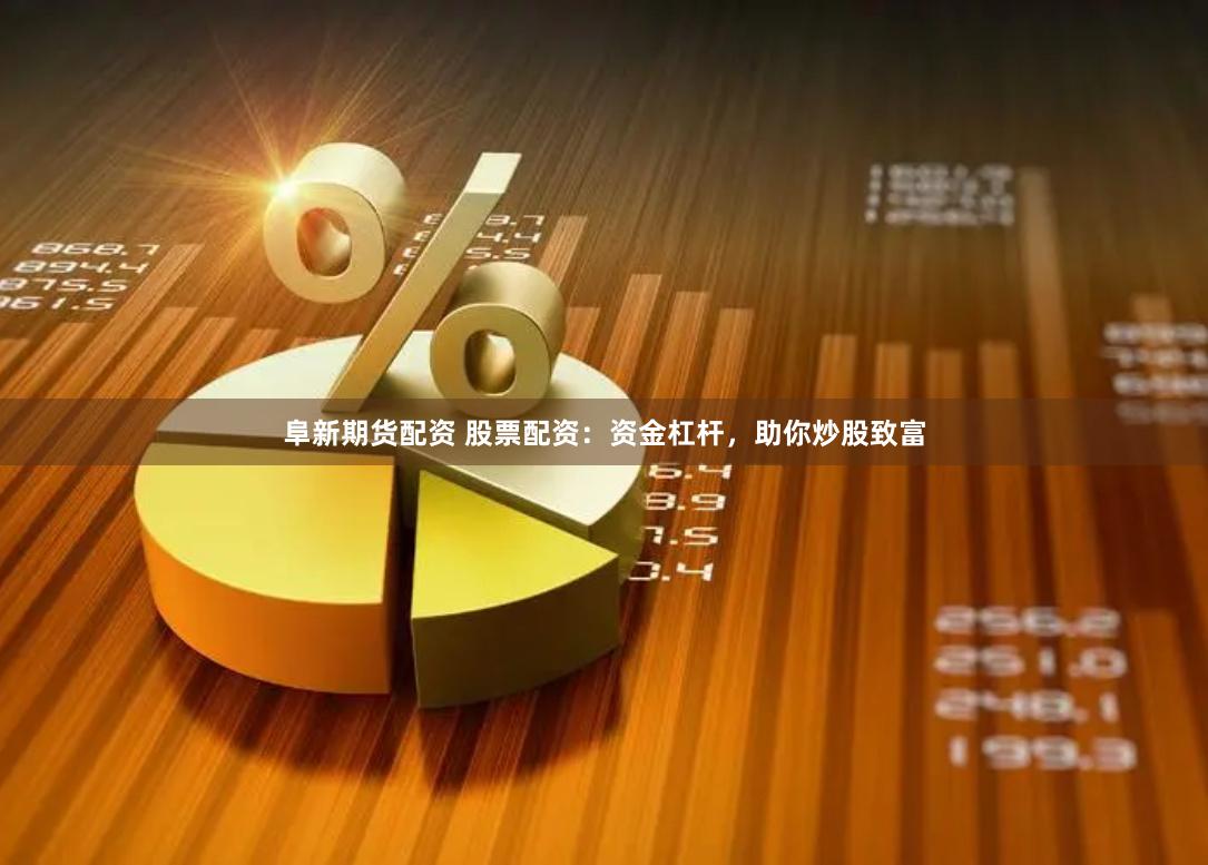 阜新期货配资 股票配资:资金杠杆,助你炒股致富
