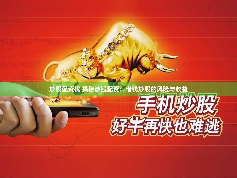 炒股配资找 揭秘炒股配资：借钱炒股的风险与收益